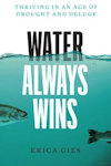 Cover of "Water Always Wins: Thriving in an Age of Drought and Deluge"